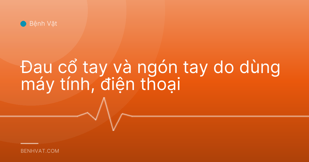 Đau cổ tay và ngón tay do dùng máy tính, điện thoại