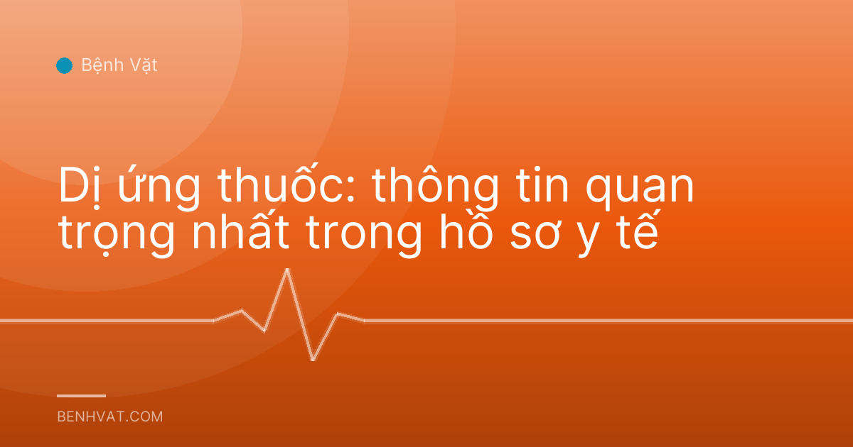 Dị ứng thuốc: thông tin quan trọng nhất trong hồ sơ y tế