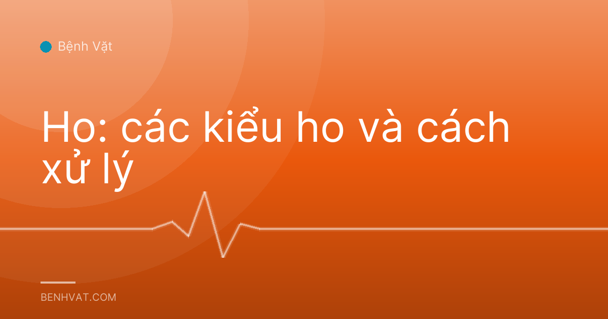 Ho: các kiểu ho và cách xử lý