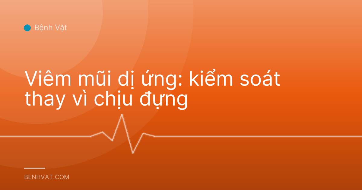 Viêm mũi dị ứng: kiểm soát thay vì chịu đựng